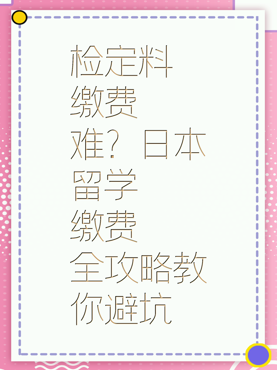 检定料缴费难？日本留学缴费全攻略教你避坑