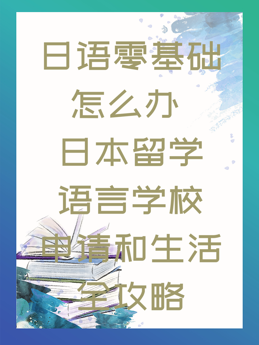 日语零基础怎么办 日本留学语言学校申请和生活全攻略
