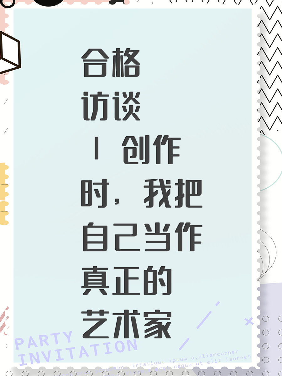 合格访谈| 创作时，我把自己当作真正的艺术家