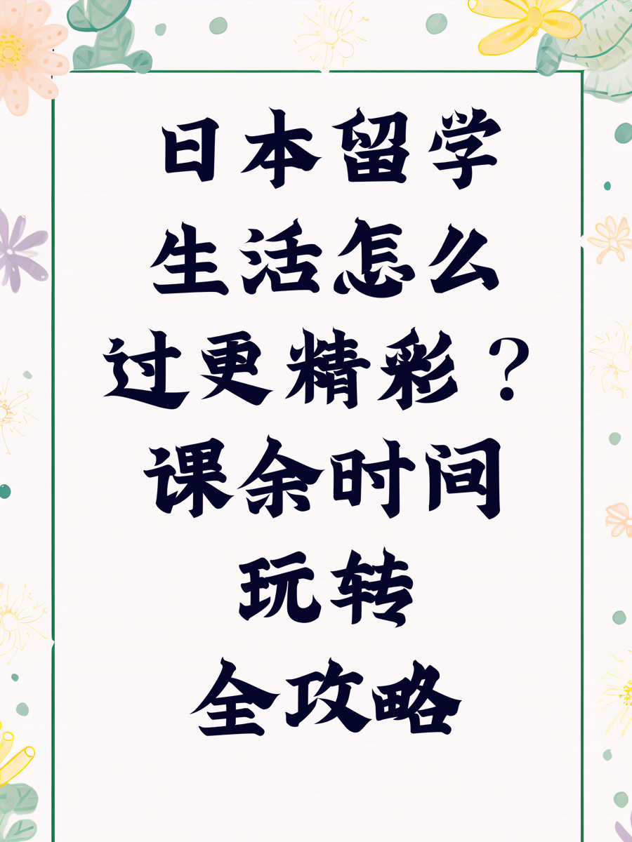 日本留学生活怎么过更精彩?课余时间玩转全攻略