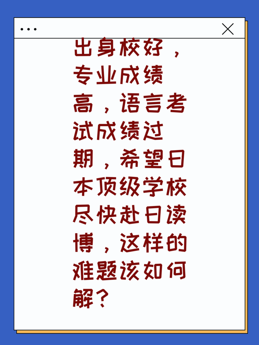 出身校好，专业成绩高，语言考试成绩过期，希望日本顶级学校尽快赴日读博，这样的难题该如何解？