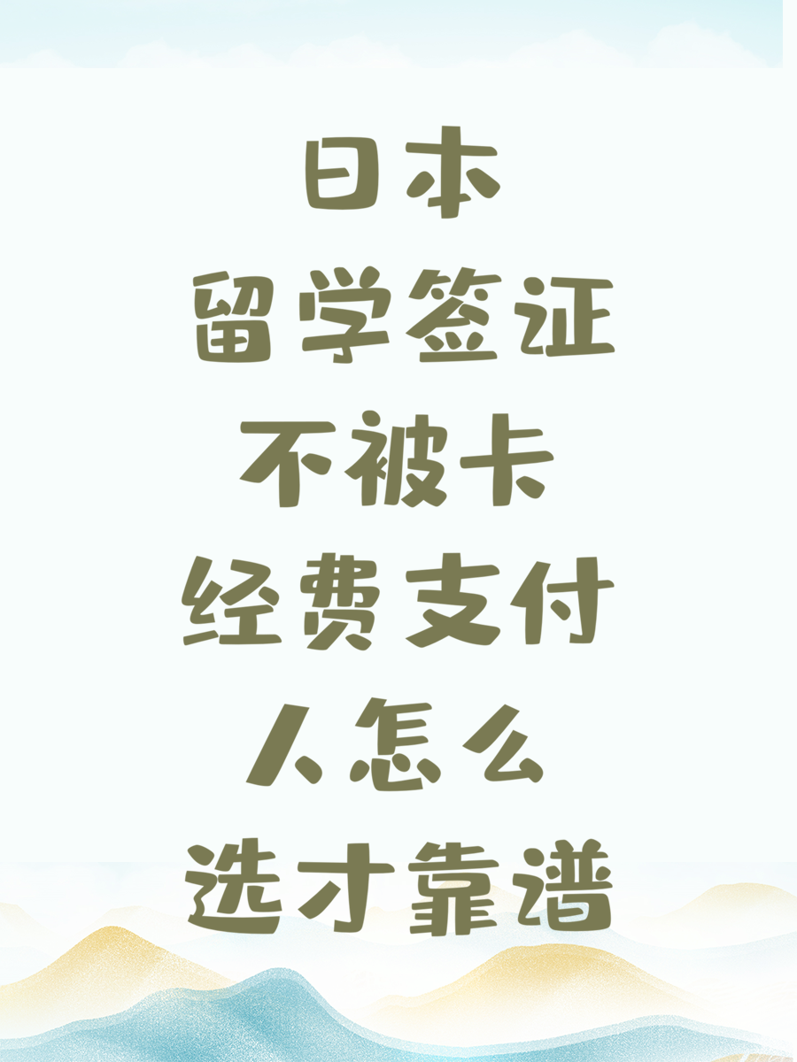 日本留学签证不被卡经费支付人怎么选才靠谱