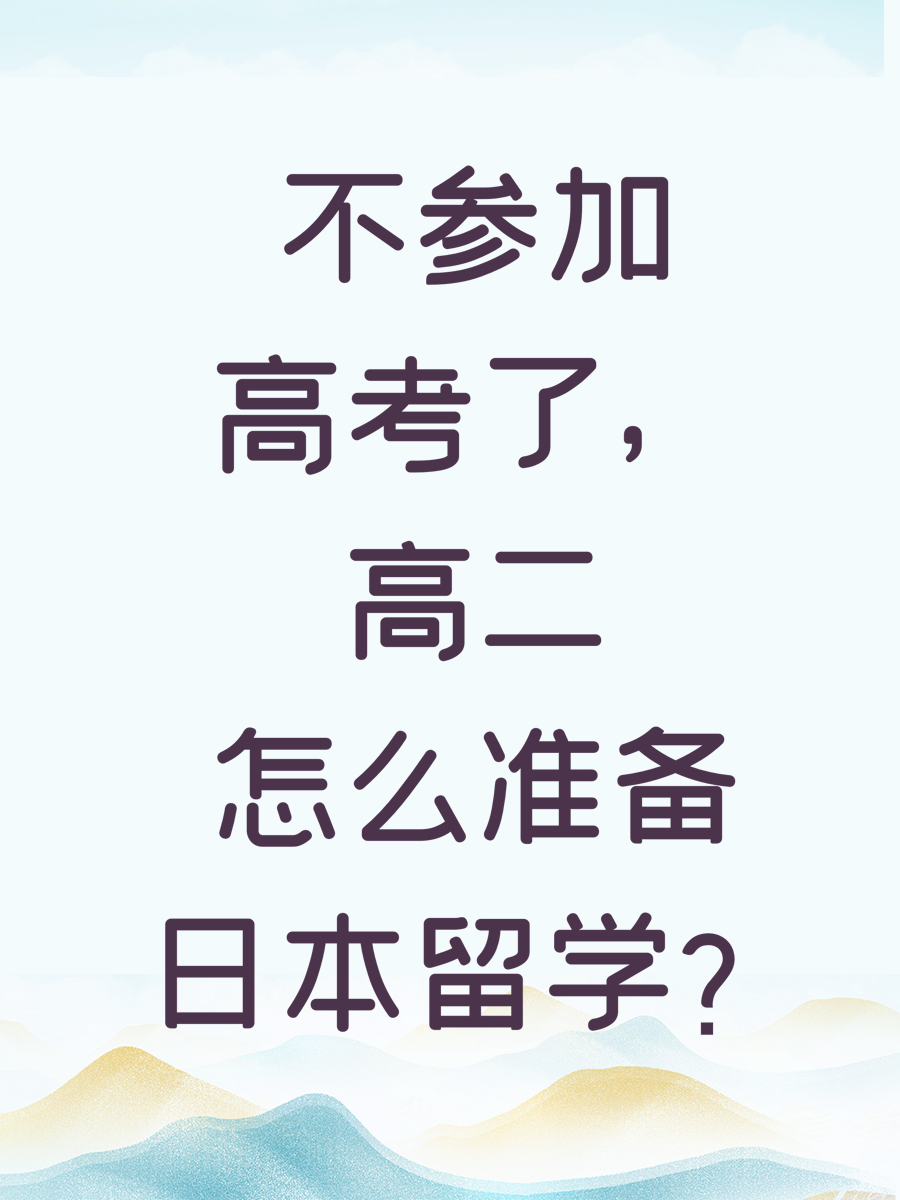 不参加高考了，高二怎么准备日本留学？