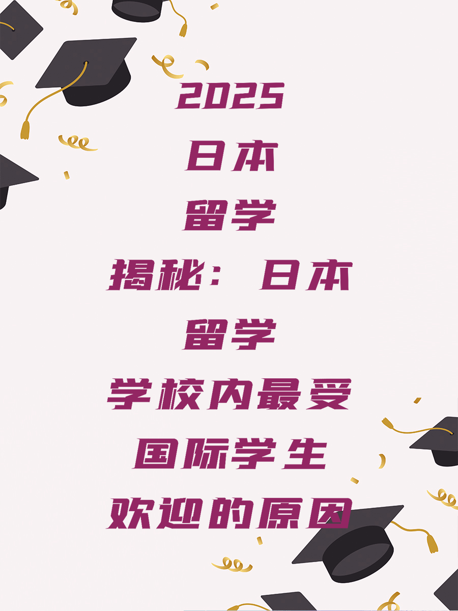 2025日本留学揭秘：日本留学学校内最受国际学生欢迎的原因