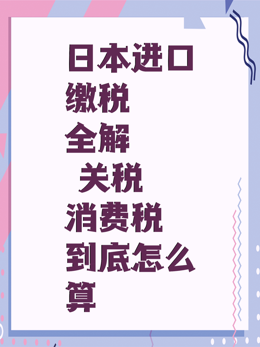 日本进口缴税全解 关税消费税到底怎么算