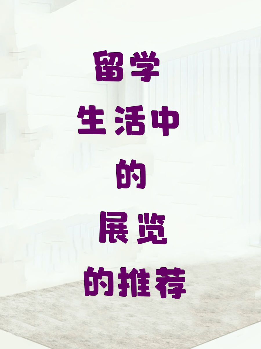 留学生活中的展览推荐