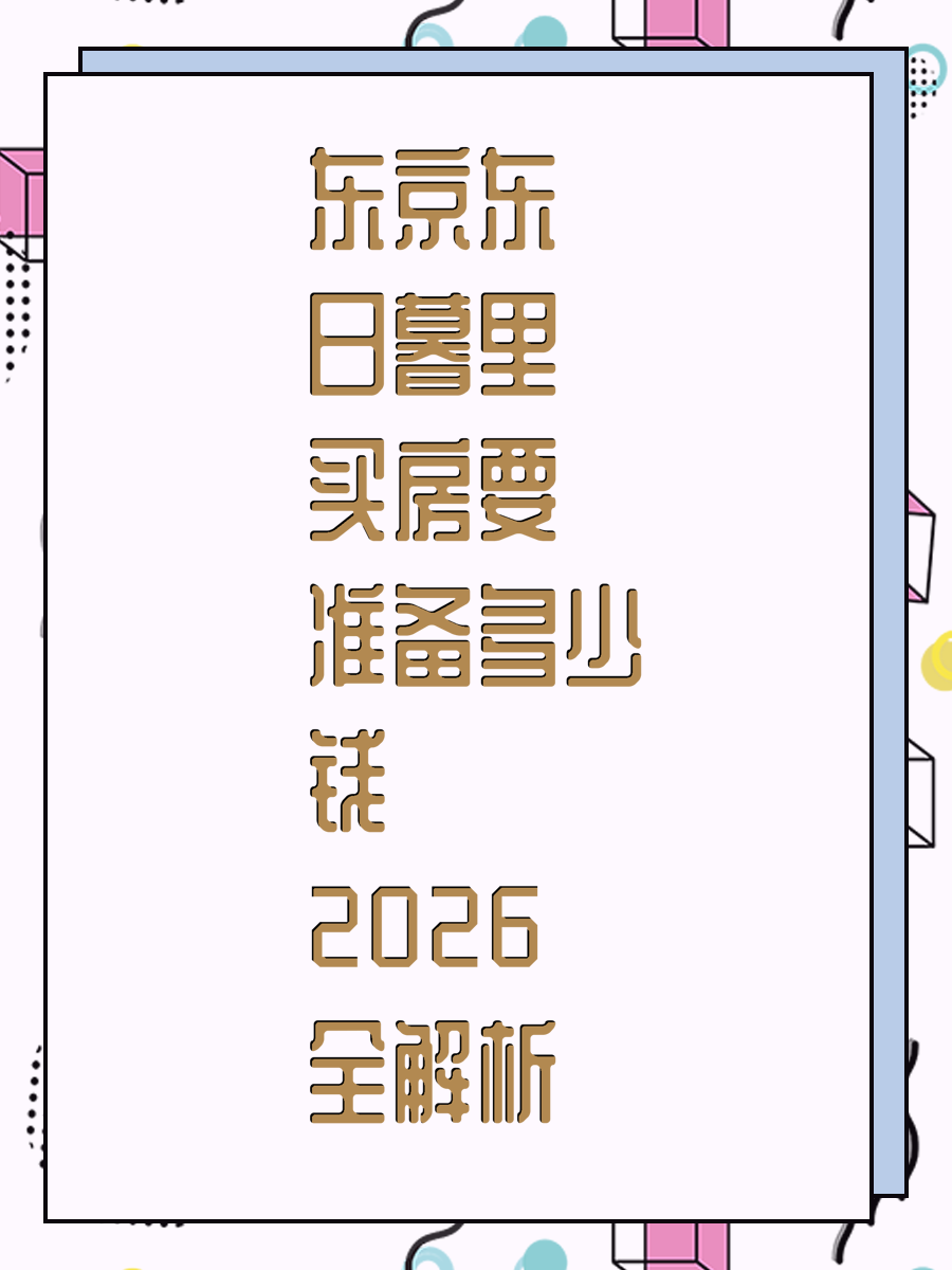 东京东日暮里买房要准备多少钱2026全解析