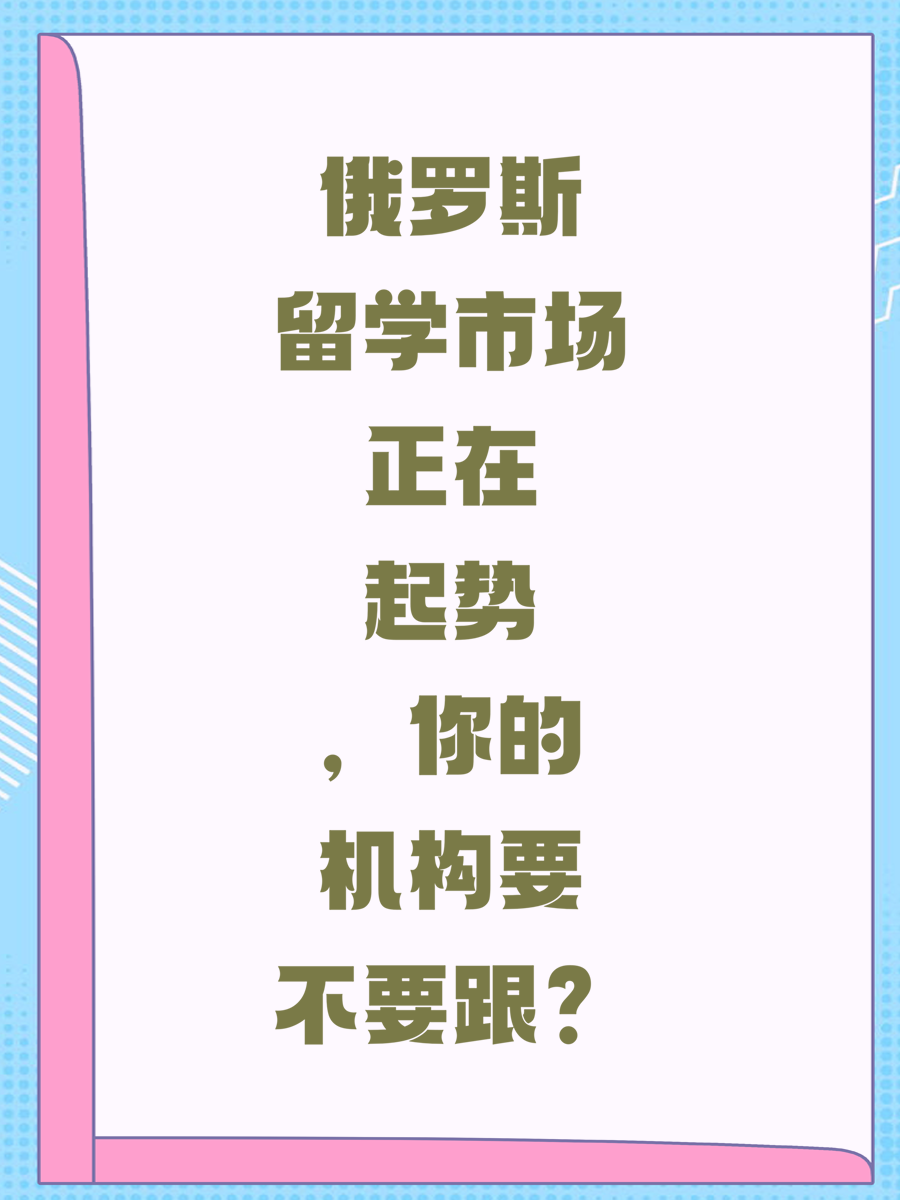 俄罗斯留学市场正在起势，你的机构要不要跟？