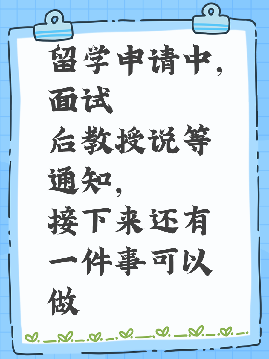 留学申请中，面试后教授说等通知，接下来还有一件事可以做