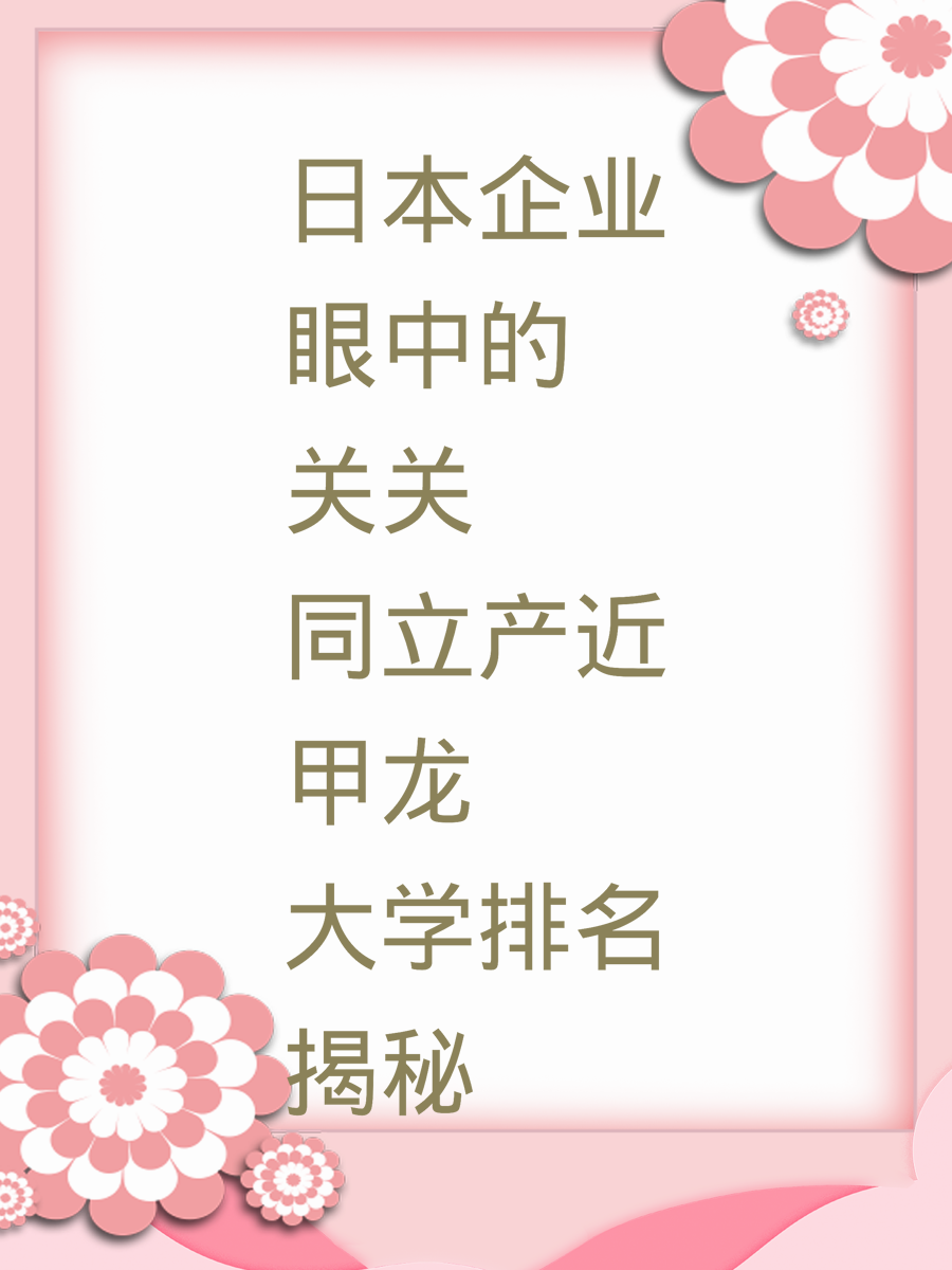 日本企业眼中的关关同立产近甲龙大学排名揭秘