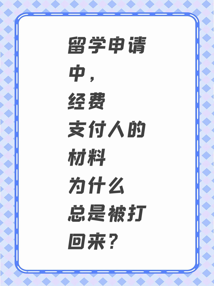 留学申请中，经费支付人的材料为什么总是被打回来？
