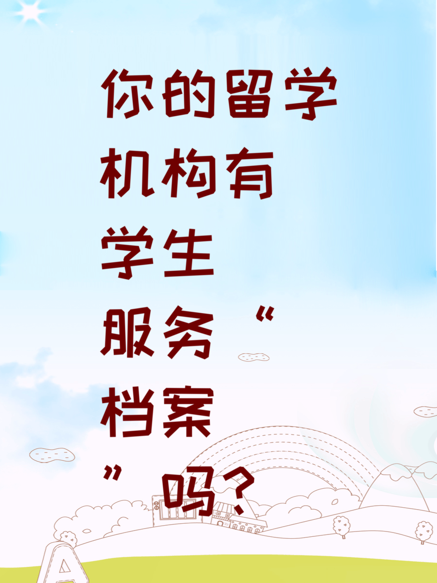 你的留学机构有“学生服务档案”吗？