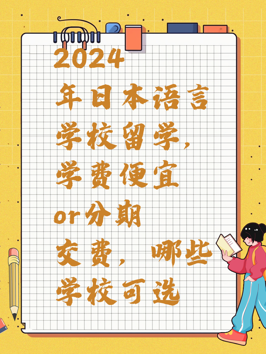 2024年日本语言学校留学，学费便宜or分期交费，哪些学校可选