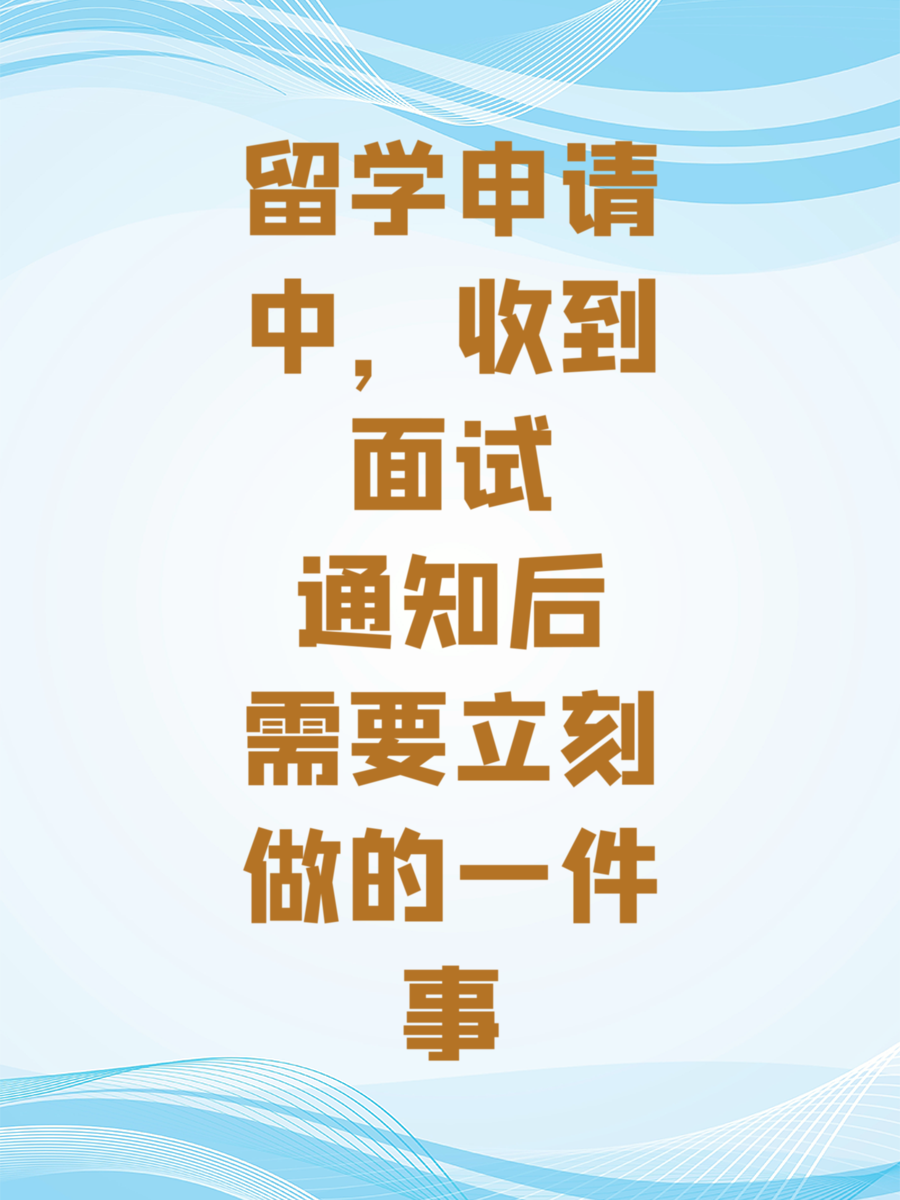 留学申请中，收到面试通知后需要立刻做的一件事