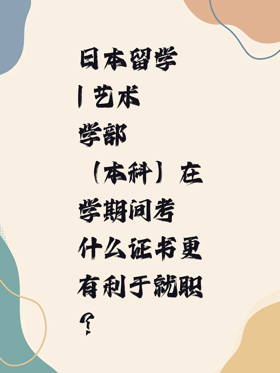 日本留学 | 艺术学部（本科）在学期间考什么证书更有利于就职