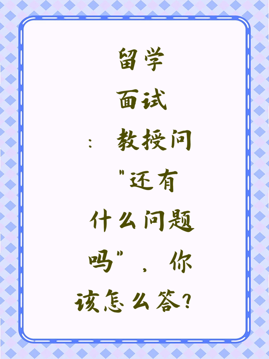 留学面试：教授问“还有什么问题吗”，你该怎么答？