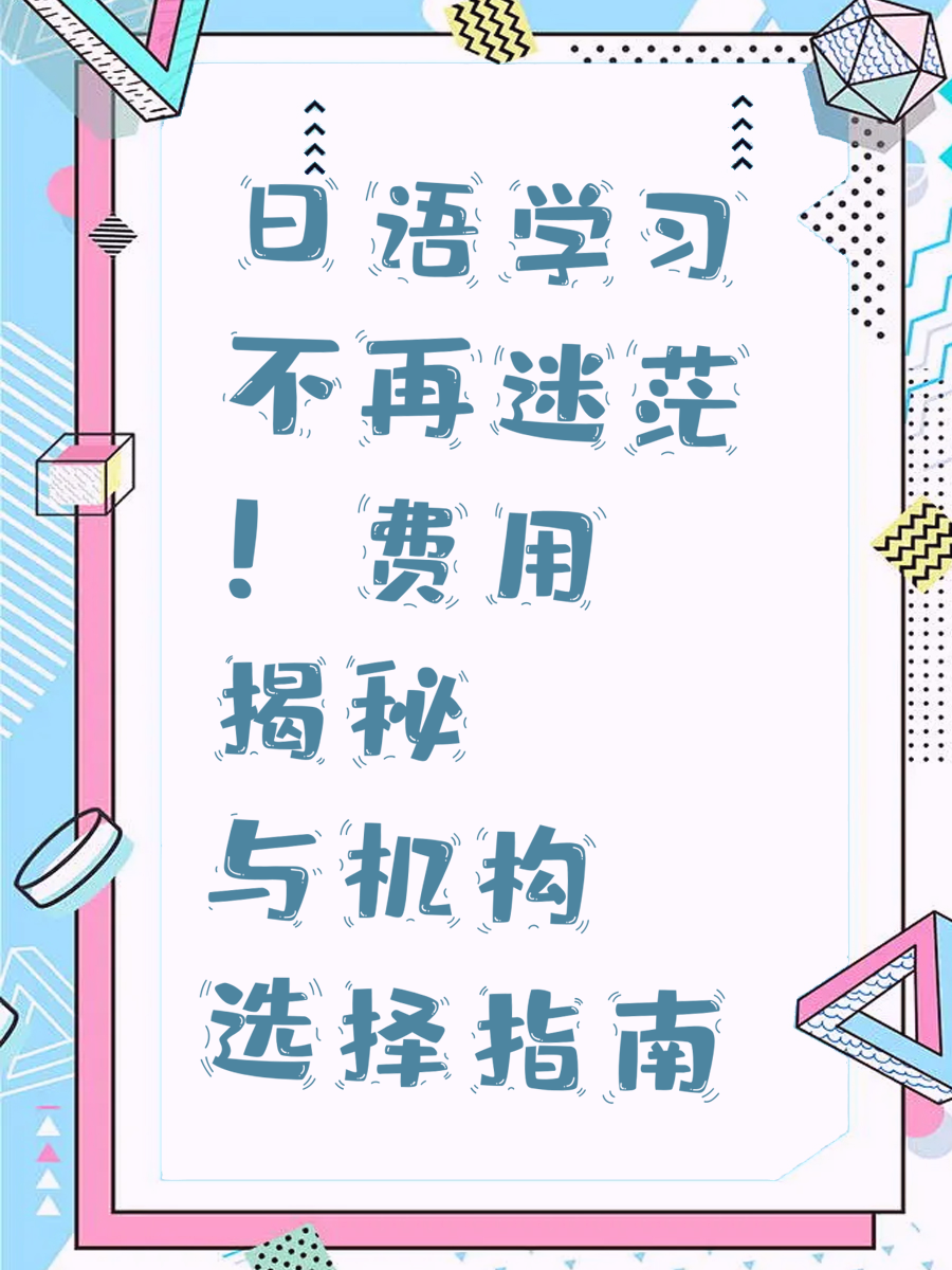 日语学习不再迷茫！费用揭秘与机构选择指南